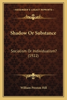 Shadow Or Substance: Socialism Or Individualism? 1437040969 Book Cover