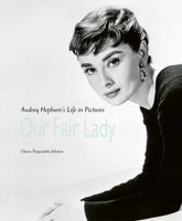 Our Fair Lady: Audrey Hepburn's Life in Pictures 1788841913 Book Cover