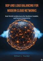BGP and Load Balancing for Modern Cloud Networks: Real-World Architectures for Resilient, Scalable, and Secure Connectivity B0G3LXWY51 Book Cover