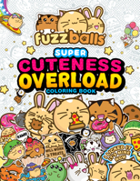 Fuzzballs Super Cuteness Overload Coloring Book: Join the Fuzzballs' Adventures with Silly Scenes, Fun Comics, and Cozy Patterns 0760398453 Book Cover