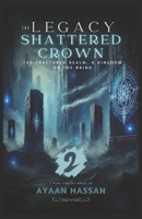 The Legacy of the Shattered Crown - 2: The Legacy of the Shattered Crown: Eclipsed Fate, The Shard’s Awakening B0DWMF6RWM Book Cover