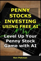 Penny Stocks Investing Using Free AI: Level Up Your Penny Stock Game with AI (AI for Investors) B0FSK1W9CD Book Cover