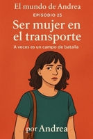 Ser mujer en el transporte: Episodio 25 (El mundo de Andrea) (Spanish Edition) B0F6JXKNKB Book Cover