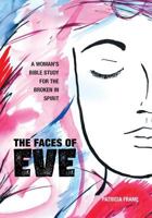 The Faces of Eve: A Woman's Bible Study for the Broken in Spirit 1460291972 Book Cover