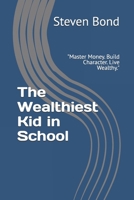 The Wealthiest Kid in School: "Master Money. Build Character. Live Wealthy." B0GN5K1WSW Book Cover