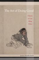 The Art of Doing Good: Charity in Late Ming China 0520253639 Book Cover
