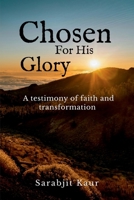 Chosen For His Glory: A Testimony of Faith and Transformation B0F6MZVRVX Book Cover