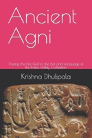 Ancient Agni: Tracing the Fire God in the Art and Language of the Indus Valley Civilization 9359131598 Book Cover