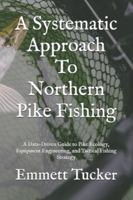 A Systematic Approach To Northern Pike Fishing: A Data-Driven Guide to Pike Ecology, Equipment Engineering, and Tactical Fishing Strategy (A Systematic Approach to Angling) B0G4TMWRFT Book Cover