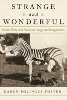Strange and Wonderful: Exotic Flora and Fauna in Image and Imagination 0190672536 Book Cover