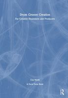 Drum Groove Creation: For Creative Drummers & Producers 1032954930 Book Cover