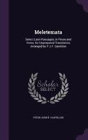 Meletemata: Select Latin Passages, in Prose and Verse, for Unprepared Translation, Arranged by P.J.F. Gantillon 114446501X Book Cover