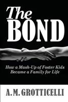 The Bond: How a Mash-Up of Foster Kids Became a Family for Life 1649219148 Book Cover