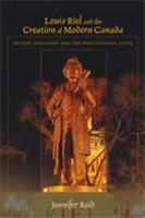 Louis Riel and the Creation of Modern Canada: Mythic Discourse and the Postcolonial State (Religions of the Americas Series) 0826344151 Book Cover