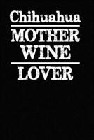 Chihuahua Mother Wine Lover: Blank Lined Journal for Dog Lovers, Dog Mom, Dog Dad and Pet Owners 1674802897 Book Cover