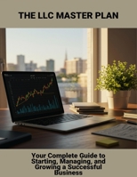 The Llc Master Plan: Your Complete Guide To Starting, Managing, And Growing A Successful Business B0FRZB25D6 Book Cover