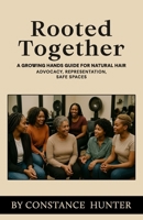 Rooted Together : From Root to Tip: a Growing Hands Guide for Natural Hair 1968134077 Book Cover