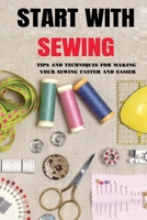 Start With Sewing: Tips And Techniques For Making Your Sewing Faster And Easier: Sewing Tips And Tricks B09DF53BJ4 Book Cover