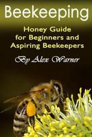 Beekeeping: Honey Guide for Beginners and Aspiring Beekeepers 1543194532 Book Cover
