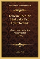 Lexicon Uber Die Hydraulik Und Hydrotechnik: Oder Handbuch Der Kunstworter (1774) 1104779978 Book Cover