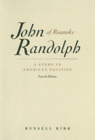 John Randolph of Roanoke: A Study in American Politics, With Selected Speeches and Letters 0865971501 Book Cover
