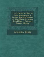 Le rythme; ses lois et leur application, � l'usage des professeurs et des �l�ves des cours de solf�ge 1293562963 Book Cover