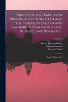 Travels in the Himalayan Provinces of Hindustan and the Panjab; in Ladakh and Kashmir; in Peshawar, Kabul, Kunduz, and Bokhara ...: From 1819 to 1825; Volume 2 1016276354 Book Cover