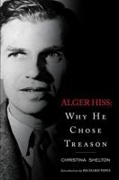 Alger Hiss: Why He Chose Treason 1451655428 Book Cover