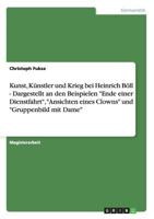 Kunst, Künstler und Krieg bei Heinrich Böll - Dargestellt an den Beispielen "Ende einer Dienstfahrt", "Ansichten eines Clowns" und "Gruppenbild mit Dame" 3638706370 Book Cover