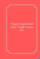 Tough Times Don't Last, Tough Teams Do.: Line Notebook / Journal Gift, Funny Quote. 1650434820 Book Cover