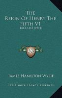 The Reign Of Henry The Fifth V1: 1413-1415 0548735581 Book Cover