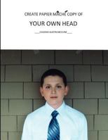 Create Papier Mache Copy of Your Own Head 147932096X Book Cover