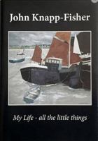 John Knapp-Fisher My Life - All the Little Things 0952598329 Book Cover