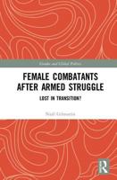Female Combatants After Armed Struggle: Lost in Transition? 036758283X Book Cover