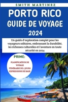 Porto Rico Guide De Voyage 2024: Un guide d'exploration complet pour les voyageurs solitaires, embrassant la durabilité, les richesses culturelles et ... en toute sécurité en 2024 (French Edition) B0CTTVS7ZD Book Cover