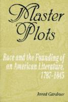 Master Plots: Race and the Founding of an American Literature, 1787-1845 0801865387 Book Cover