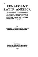 Renaissant Latin America: An Outline and Interpretation of the Congress On Christian Work in Latin America, Held at Panama, February 10-19, 1916 - Primary Source Edition 1017641218 Book Cover