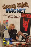 Crazy Chick Magnet: From Nerd to Free Bird 1532009879 Book Cover