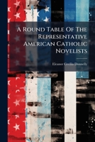 A Round Table Of The Representative American Catholic Novelists: At Which Is Served A Feast Of Excellent Stories 1178769054 Book Cover