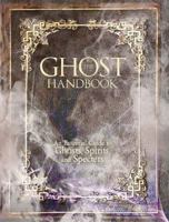 The Ghost Handbook: An Essential Guide to Ghosts, Spirits, and Specters 0764164562 Book Cover