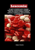 Leucemia: La guía completa para manejar síntomas, tratamientos y calidad de vida con ciencia médica, enfoque natural y resiliencia, para pacientes y cuidadores. (Spanish Edition) B0FCGBF2GZ Book Cover