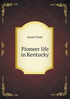 Pioneer Life in Kentucky: A Series of Reminiscential Letters from Daniel Drake, M.D. of Cincinnati to His Children 1275855660 Book Cover