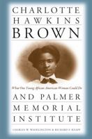 Charlotte Hawkins Brown and Palmer Memorial Institute: What One Young African American Woman Could Do 0807847941 Book Cover