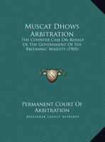 Muscat Dhows Arbitration: The Counter Case On Behalf Of The Government Of His Britannic Majesty 1104091763 Book Cover