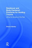 Relational and Body-Centered Practices for Healing Trauma: Lifting the Burdens of the Past 113890595X Book Cover