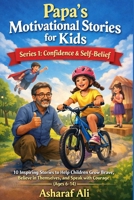 Papa’s Motivational Stories for Kids: Series 1: Confidence & Self-Belief – 10 Inspiring Stories to Help Children Grow Brave, Believe in Themselves, and Speak with Courage (Ages 6–14) B0GPP9Q7DR Book Cover