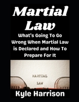 Martial Law: What’s Going To Go Wrong When Martial Law is Declared and How To Prepare For It (Preparedness Post with Kyle Harrison) B0GTDZQB4J Book Cover