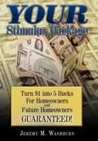 Your Stimulus Package: Turn $1 Into 5 Bucks for Homeowners and Future Homeowners Guaranteed! 143899737X Book Cover