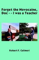 Forget the Novocaine, Doc - - I Was a Teacher 1418441651 Book Cover