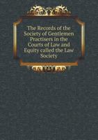 The Records of the Society of Gentlemen Practisers in the Courts of Law and Equity Called the Law Society 1241110735 Book Cover